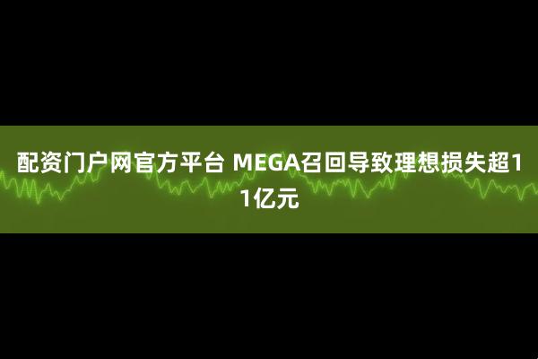 配资门户网官方平台 MEGA召回导致理想损失超11亿元